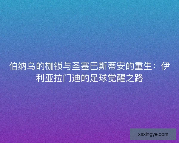 伯纳乌的枷锁与圣塞巴斯蒂安的重生：伊利亚拉门迪的足球觉醒之路
